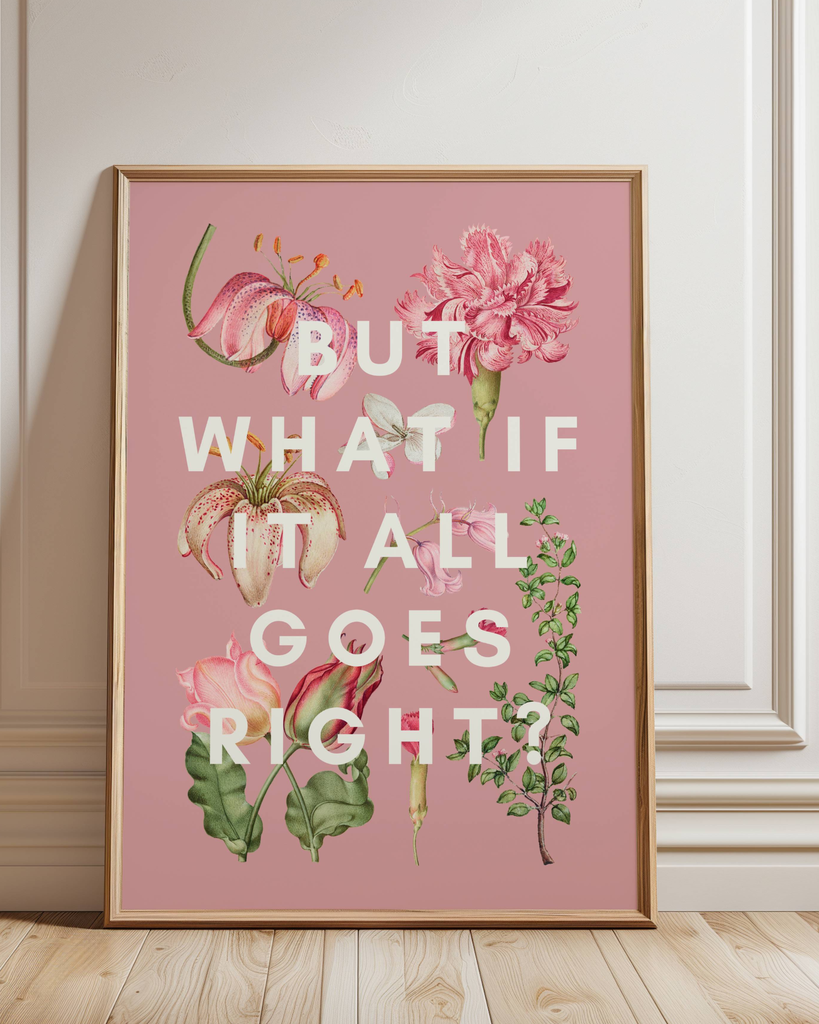 But What if it all Goes Right? - Motivational Floral Wall Print